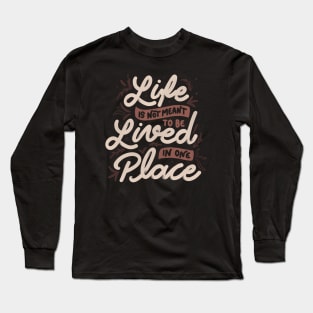 Life Is Not Meant To Be Lived In One Place by Tobe Fonseca Long Sleeve T-Shirt